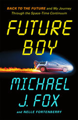 'Future Boy: Back to the Future and My Journey Through the Space-Time Continuum' — by Michael J. Fox and Nelle Fortenberry [2025]